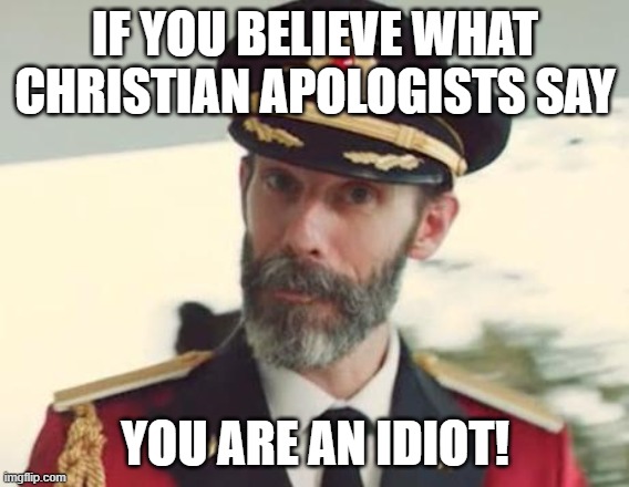 Christian Apologists Do Nothing In Their Pathetic "Lives" Other Than Spread Pro-Christian Lies | IF YOU BELIEVE WHAT CHRISTIAN APOLOGISTS SAY; YOU ARE AN IDIOT! | image tagged in captain obvious,christian apologists,christianity,christian,christians,idiot | made w/ Imgflip meme maker