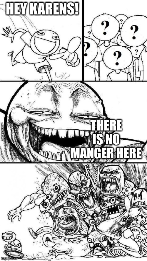 Angry Mob | HEY KARENS! THERE IS NO MANGER HERE | image tagged in angry mob | made w/ Imgflip meme maker