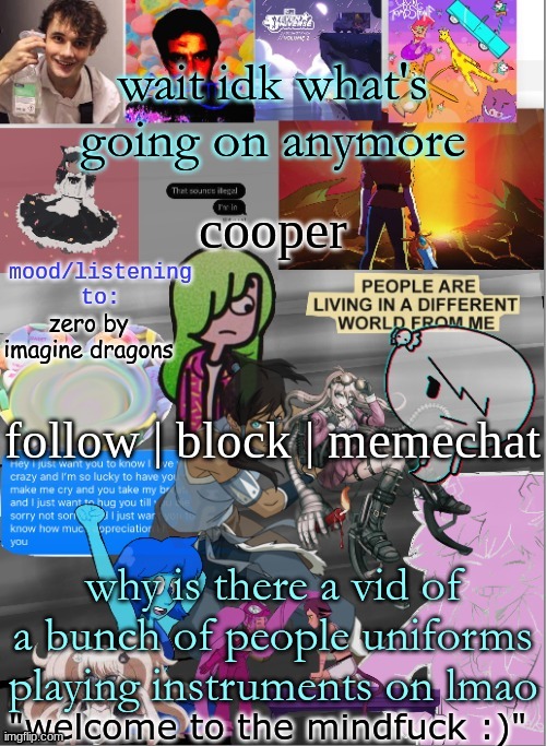 wow i put effort into a temp | wait idk what's going on anymore; zero by imagine dragons; why is there a vid of a bunch of people uniforms playing instruments on lmao | image tagged in wow i put effort into a temp | made w/ Imgflip meme maker