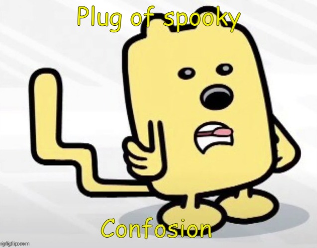 The picture is un-nerving | Plug of spooky | image tagged in wubbzy confosion | made w/ Imgflip meme maker