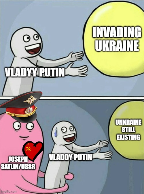 Running Away Balloon | INVADING UKRAINE; VLADYY PUTIN; UNKRAINE STILL EXISTING; JOSEPH SATLIN/USSR; VLADDY PUTIN | image tagged in memes,running away balloon | made w/ Imgflip meme maker