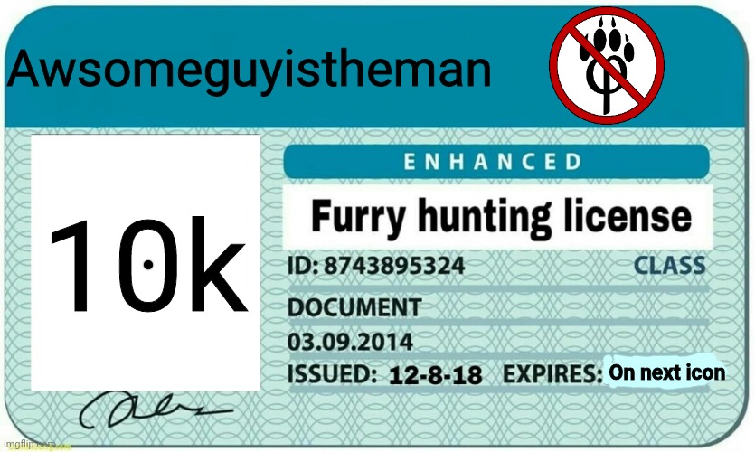 My license (new) | Awsomeguyistheman; 10k; On next icon | image tagged in furry hunting license,anti furry | made w/ Imgflip meme maker