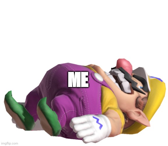 Used in comment | ME | image tagged in dead wario | made w/ Imgflip meme maker