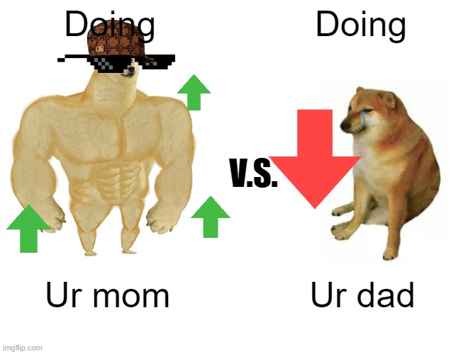 Doing Ur mom VS. Doing Ur dad | Doing; Doing; V.S. Ur mom; Ur dad | image tagged in memes,buff doge vs cheems | made w/ Imgflip meme maker