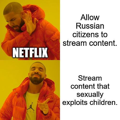 Netflix Flux | Allow Russian citizens to stream content. NETFLIX; Stream content that sexually exploits children. | image tagged in memes,drake hotline bling | made w/ Imgflip meme maker