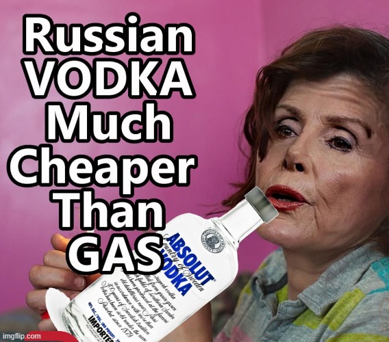 Nancy Still Drinks Russian | image tagged in vodka,pelosi,russia | made w/ Imgflip meme maker