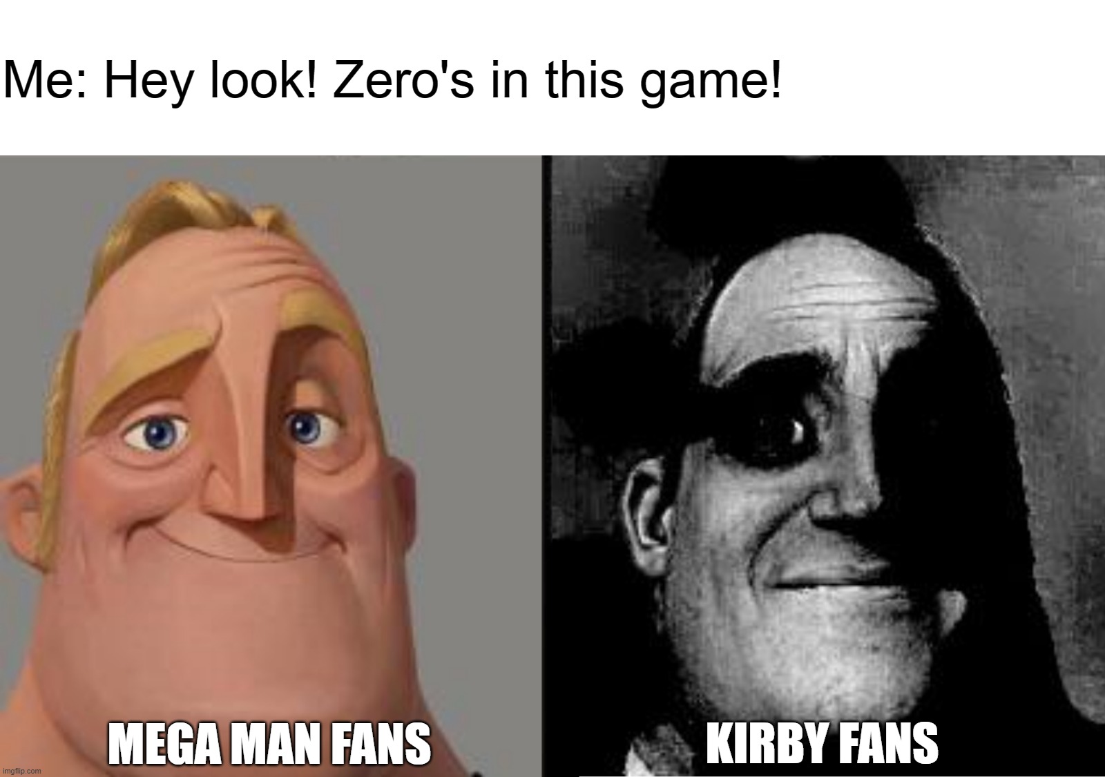 Traumatized Mr. Incredible | Me: Hey look! Zero's in this game! MEGA MAN FANS; KIRBY FANS | image tagged in traumatized mr incredible | made w/ Imgflip meme maker