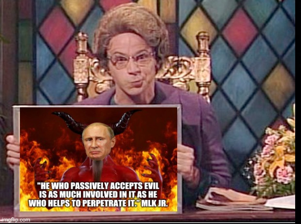 Church Lady & Vladimir Putin | image tagged in putin memes,church lady memes,the evil one,mlk jr quote,world politics,political meme | made w/ Imgflip meme maker