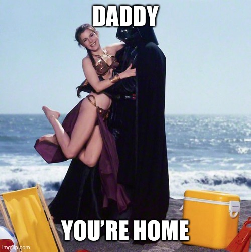 Daddy’s back | DADDY; YOU’RE HOME | image tagged in who's your daddy,star wars,daddy,sugar daddy,princess leia,darth vader | made w/ Imgflip meme maker