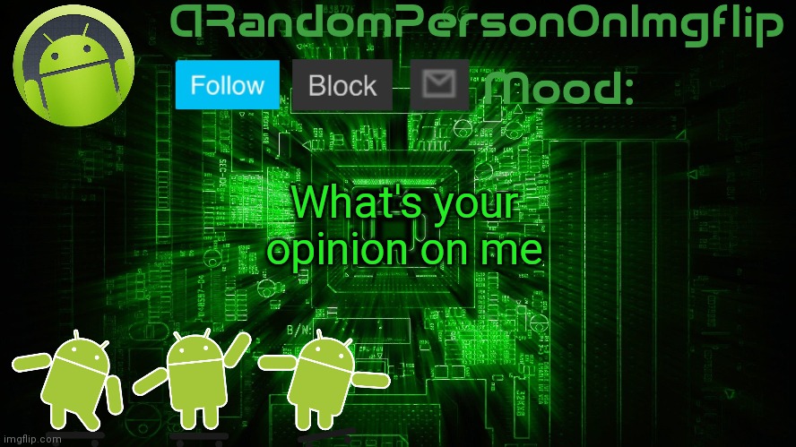 ARandomPersonOnImgflip Android template | What's your opinion on me | image tagged in arandompersononimgflip android template | made w/ Imgflip meme maker