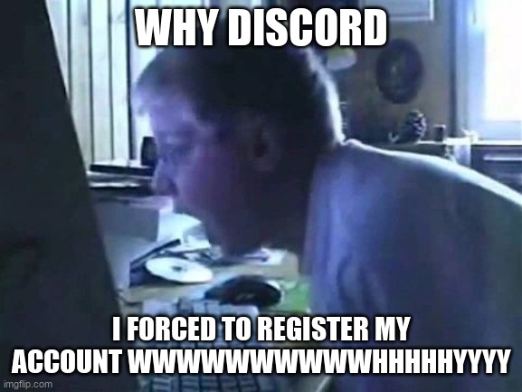 why discord???? | WHY DISCORD; I FORCED TO REGISTER MY ACCOUNT WWWWWWWWWWHHHHHYYYY | image tagged in angry german kid scream | made w/ Imgflip meme maker