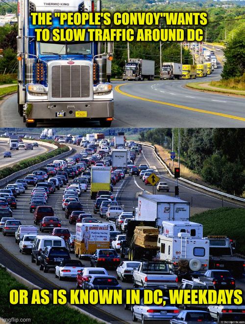 Lack of planning, no real objective, what are they? Putin's pals | THE "PEOPLE'S CONVOY"WANTS TO SLOW TRAFFIC AROUND DC; OR AS IS KNOWN IN DC, WEEKDAYS | image tagged in trucker convoy,traffic jam | made w/ Imgflip meme maker