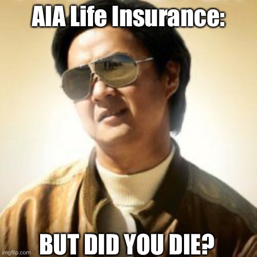 When you are diagnosed with a terminal illness |  AIA Life Insurance:; BUT DID YOU DIE? | image tagged in but did you die,life insurance,aia,insurance,scumbag | made w/ Imgflip meme maker