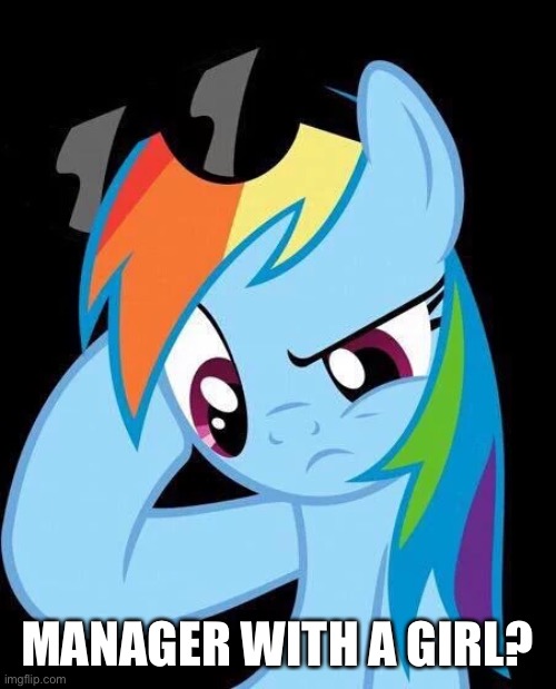 Confused Rainbow Dash | MANAGER WITH A GIRL? | image tagged in confused rainbow dash | made w/ Imgflip meme maker