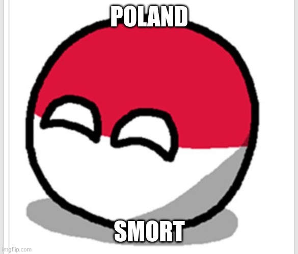 Polandball happy face  | POLAND SMORT | image tagged in polandball happy face | made w/ Imgflip meme maker