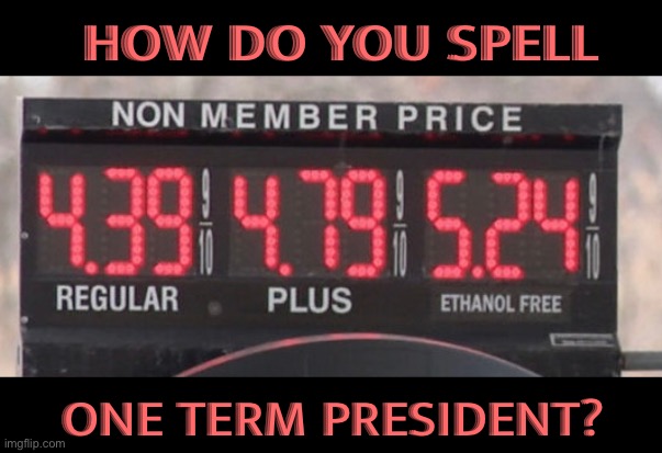 HOW DO YOU SPELL; ONE TERM PRESIDENT? | image tagged in memes,funnny,gas station,joe biden,stupid liberals | made w/ Imgflip meme maker