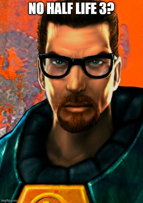 NO HALF LIFE 3? | made w/ Imgflip meme maker