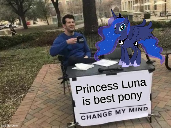 Change My Mind | Princess Luna is best pony | image tagged in memes,change my mind | made w/ Imgflip meme maker