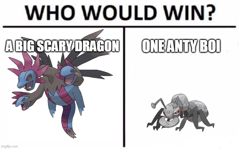 Who Would Win? Meme | ONE ANTY BOI; A BIG SCARY DRAGON | image tagged in memes,who would win,pokemon | made w/ Imgflip meme maker
