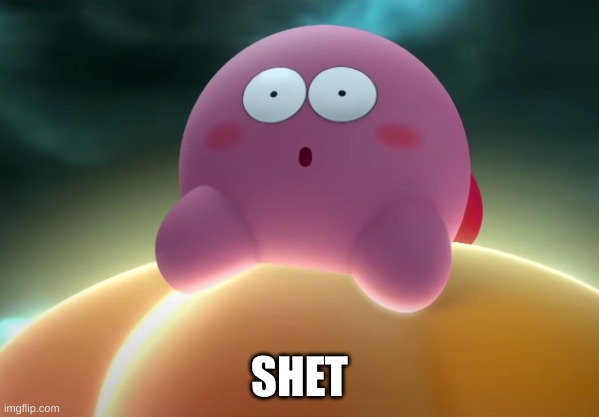 Shet |  SHET | image tagged in kirby and the forgotten land | made w/ Imgflip meme maker