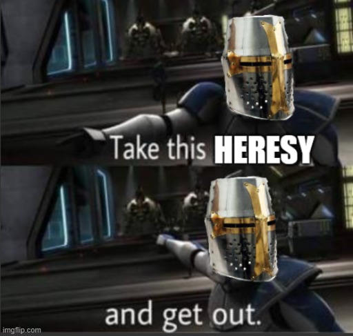 New anti heresy template | image tagged in take this heresy and get out,captain rex,heresy,no heresy,captain rex heresy,custom template | made w/ Imgflip meme maker