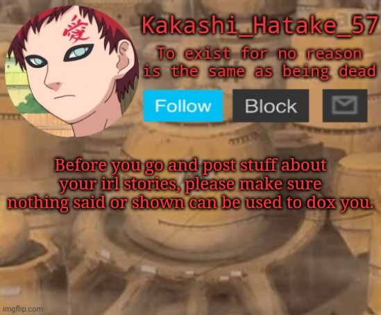 Kakashi_Hatake_57 | Before you go and post stuff about your irl stories, please make sure nothing said or shown can be used to dox you. | image tagged in kakashi_hatake_57 | made w/ Imgflip meme maker