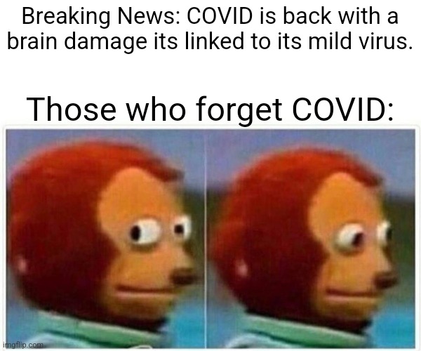 Oh hell naw | Breaking News: COVID is back with a brain damage its linked to its mild virus. Those who forget COVID: | image tagged in memes,monkey puppet,coronavirus,covid-19,long covid,ah shit here we go again | made w/ Imgflip meme maker