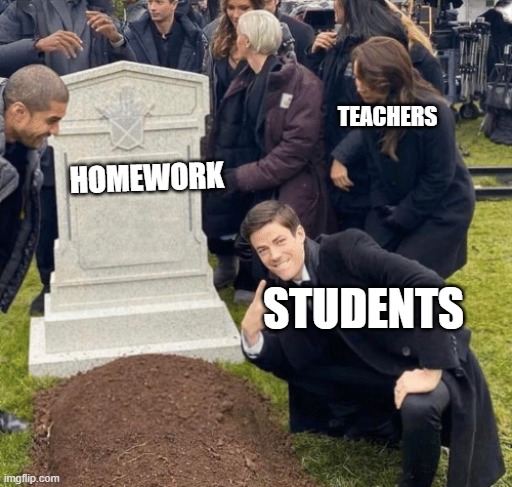Grant Gustin over grave | TEACHERS; HOMEWORK; STUDENTS | image tagged in grant gustin over grave | made w/ Imgflip meme maker