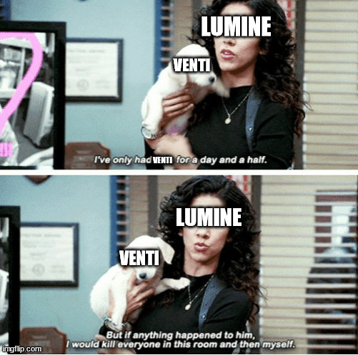 Me after meeting Venti | LUMINE; VENTI; VENTI; LUMINE; VENTI | image tagged in i've only had | made w/ Imgflip meme maker
