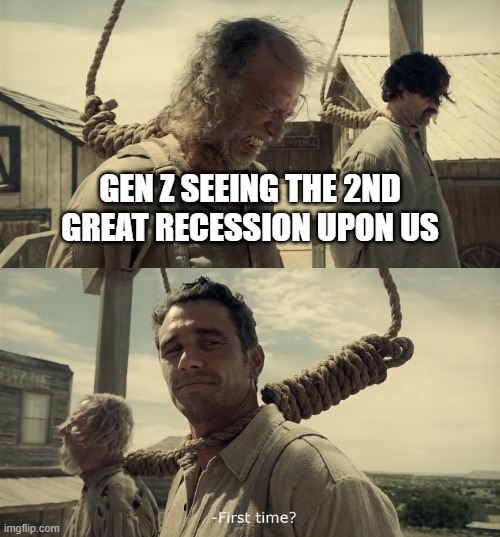 First time? | GEN Z SEEING THE 2ND GREAT RECESSION UPON US | image tagged in first time | made w/ Imgflip meme maker