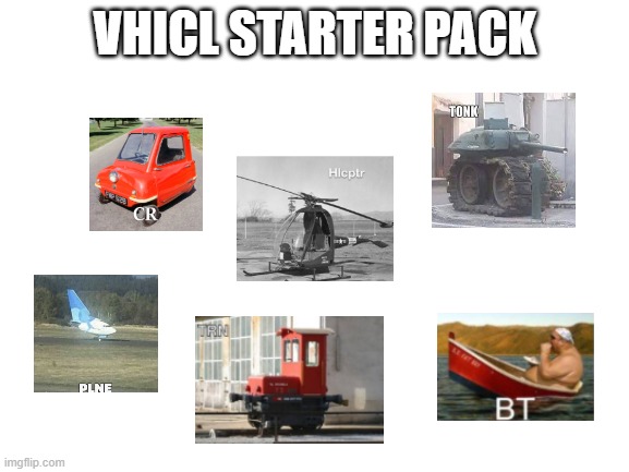 Vhicl starter pack | VHICL STARTER PACK | image tagged in blank white template,starter pack,vehicle,tonk | made w/ Imgflip meme maker