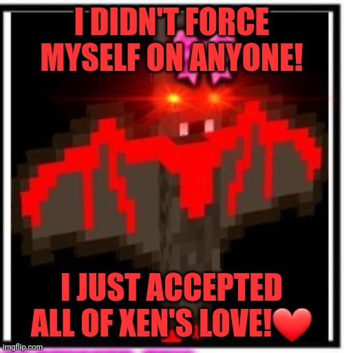 I DIDN'T FORCE MYSELF ON ANYONE! I JUST ACCEPTED ALL OF XEN'S LOVE!❤ | made w/ Imgflip meme maker