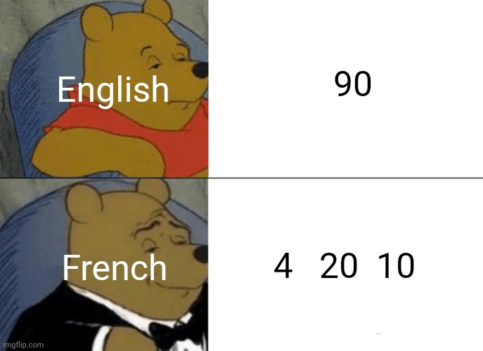 60 10, 4 20, 4 20 10, ONE HUNDRED | 90; English; 4   20  10; French | image tagged in memes,tuxedo winnie the pooh | made w/ Imgflip meme maker