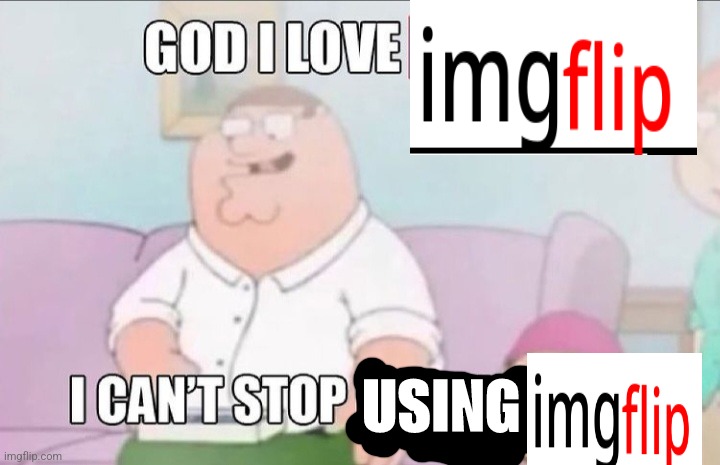 I love imgflip | USING | made w/ Imgflip meme maker