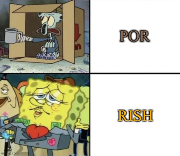 Poor Squidward vs Rich Spongebob | POR RISH | image tagged in poor squidward vs rich spongebob | made w/ Imgflip meme maker