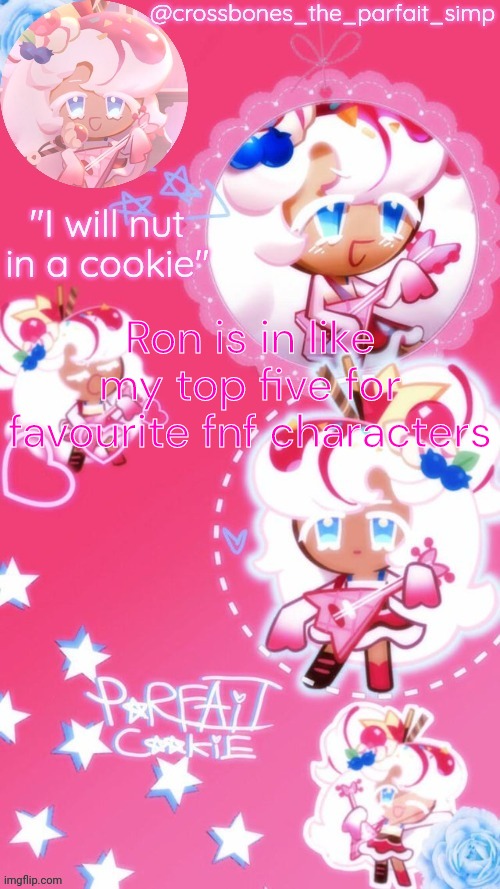 Parfait cookie temp ty sayore | Ron is in like my top five for favourite fnf characters | image tagged in parfait cookie temp ty sayore | made w/ Imgflip meme maker