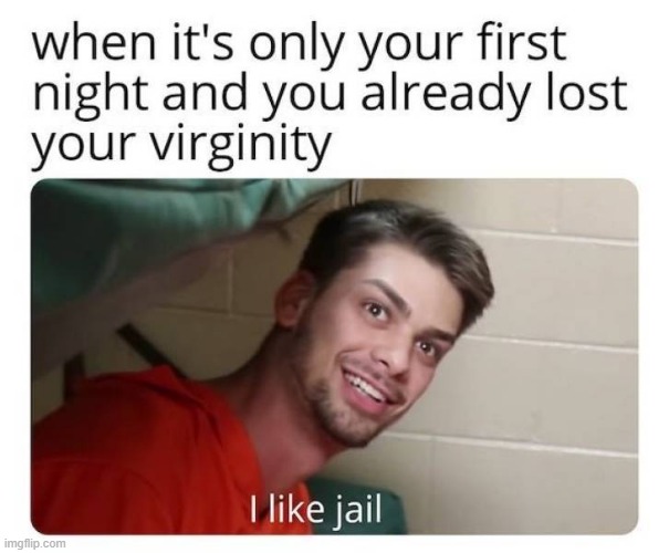 "I like jail" | image tagged in memes,funny,dirty | made w/ Imgflip meme maker
