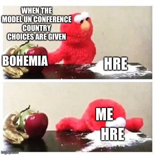 When the country choices for a Model UN conference are given | WHEN THE MODEL UN CONFERENCE COUNTRY CHOICES ARE GIVEN; BOHEMIA; HRE; ME; HRE | image tagged in elmo cocaine | made w/ Imgflip meme maker