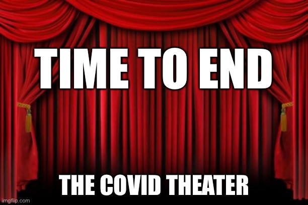 Curtain Call | TIME TO END; THE COVID THEATER | image tagged in stop it,end it now,covid bs,shenanigans,politics,manipulation | made w/ Imgflip meme maker