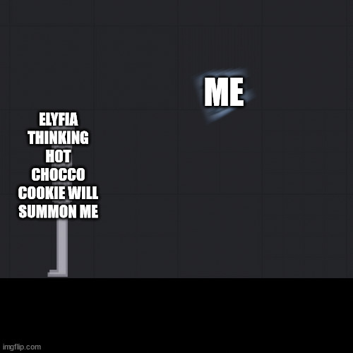 People Playground Moment | ME; ELYFIA THINKING HOT CHOCCO COOKIE WILL SUMMON ME | image tagged in people playground moment | made w/ Imgflip meme maker