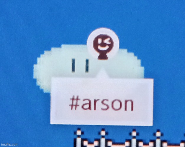 ;) #arson | made w/ Imgflip meme maker