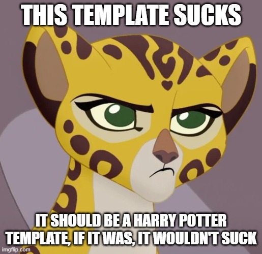 Annoyed Fuli | THIS TEMPLATE SUCKS; IT SHOULD BE A HARRY POTTER TEMPLATE, IF IT WAS, IT WOULDN'T SUCK | image tagged in annoyed fuli,memes | made w/ Imgflip meme maker