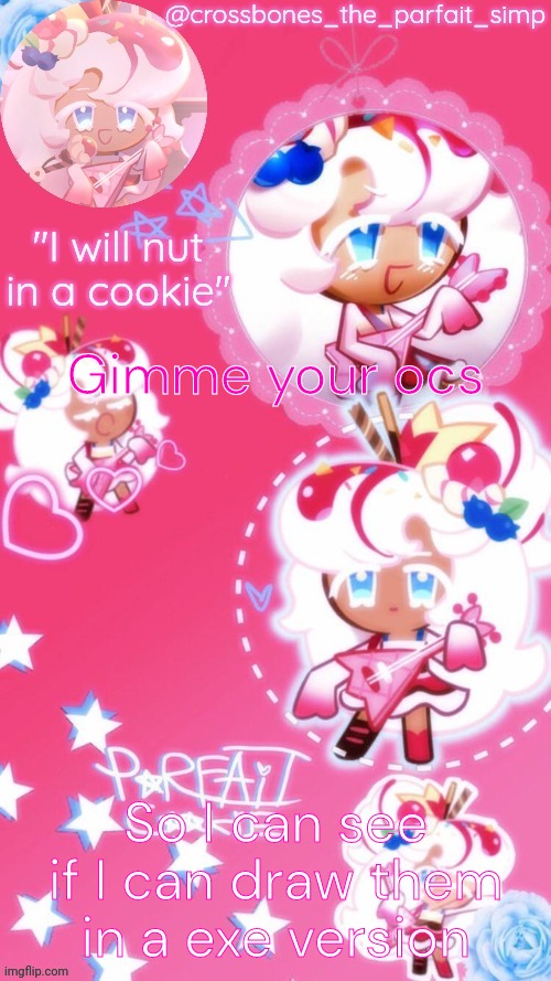I'm bad at drawing but I'm oddly decent at drawing gore and that fun stuff | Gimme your ocs; So I can see if I can draw them in a exe version | image tagged in parfait cookie temp ty sayore | made w/ Imgflip meme maker