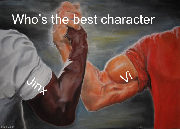 Arcane Meme | Who’s the best character; Vi; Jinx | image tagged in memes,epic handshake | made w/ Imgflip meme maker