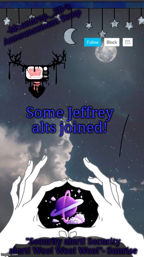 Capto note: I put the link for the Jeffrey alt in the comments. | Some Jeffrey alts joined! | image tagged in moondrop's temp | made w/ Imgflip meme maker