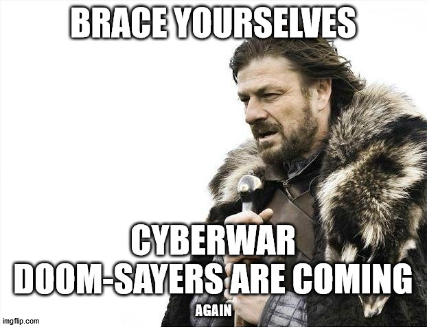 One of these days... | BRACE YOURSELVES; CYBERWAR DOOM-SAYERS ARE COMING; AGAIN | image tagged in memes,brace yourselves x is coming | made w/ Imgflip meme maker