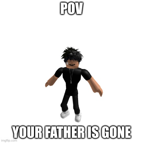 screw slenders | POV; YOUR FATHER IS GONE | image tagged in gaming,roblox meme | made w/ Imgflip meme maker