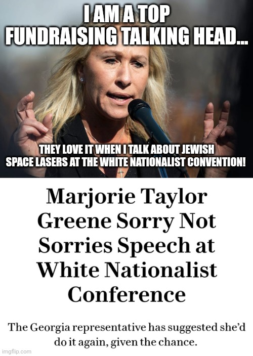 I AM A TOP FUNDRAISING TALKING HEAD... THEY LOVE IT WHEN I TALK ABOUT JEWISH SPACE LASERS AT THE WHITE NATIONALIST CONVENTION! | image tagged in mtg on guam | made w/ Imgflip meme maker