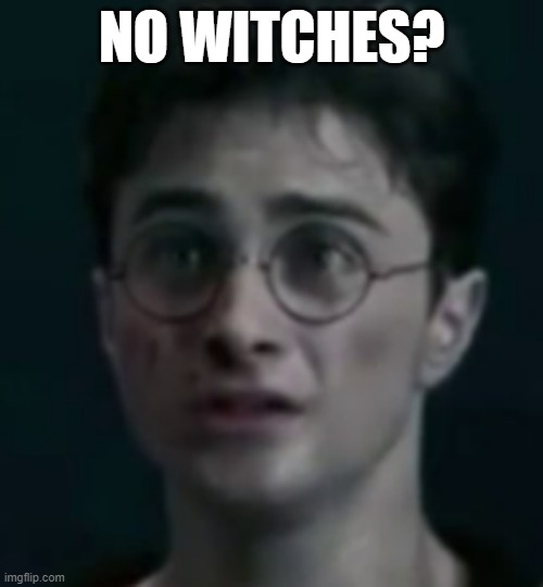 NO WITCHES? | made w/ Imgflip meme maker