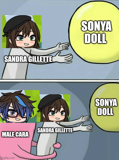 Why is Male Cara blushing? This is not Gacha Heat. This is Male Cara preventing Gillette to buy the Sonya doll. | SONYA DOLL; SANDRA GILLETTE; SONYA DOLL; SANDRA GILLETTE; MALE CARA | image tagged in memes,running away balloon,pop up school,sold out,gillette | made w/ Imgflip meme maker